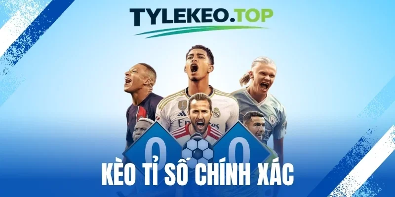 Kèo Tỉ Số Chính Xác - Bí Kíp Bắt Cược Chuẩn Từ Cao Thủ