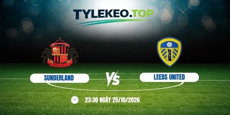 Kèo nhà cái Sunderland vs Leeds United - NHA, 25/10/2026