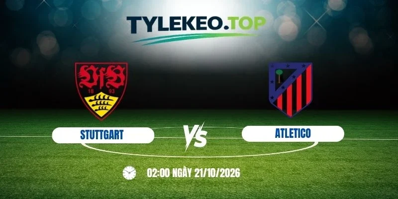 Tỷ lệ kèo Stuttgart vs Atletico, C1 - 21/10/2026