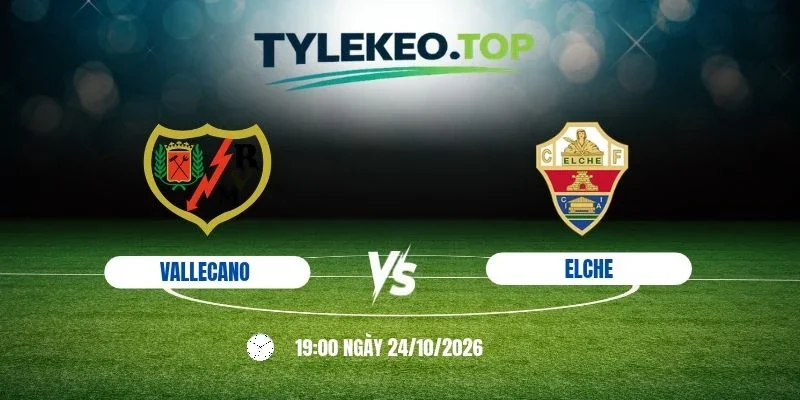Tỷ lệ kèo Vallecano vs Elche, La Liga - 24/10/2026