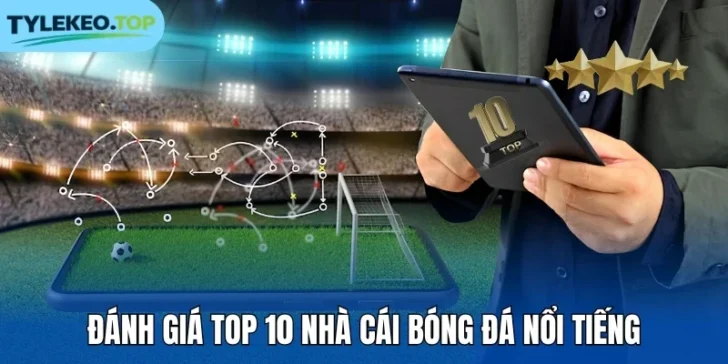 Đánh giá top 10 nhà cái bóng đá nổi tiếng